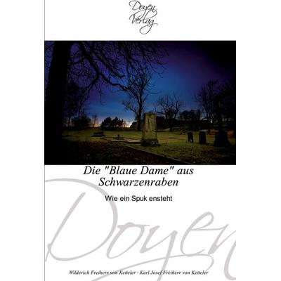 Die 'Blaue Dame' aus Schwarzenraben, Taschenbuch von Wilderich Freiherr Ketteler,Karl Josef Freiherr von Ketteler, Doyen Verlag, 978-3-8417-0030-8