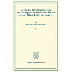 Geschichte der Germanisierung des Herzogtums Pommern oder Slavien bis zum Ablauf des 13. Jahrhundert, Fachbücher von Wilhelm von Sommerfeld
