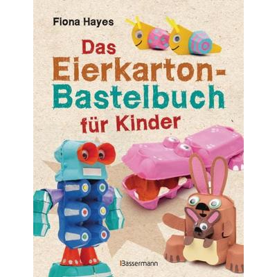 Das Eierkarton-Bastelbuch für Kinder. 51 lustige Projekte für Kinder ab 5 Jahren, Taschenbuch von Fiona Hayes, Bassermann, 978-3-8094-4521-0