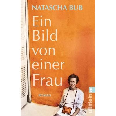 Ein Bild von einer Frau, Taschenbuch von Natascha Bub, Ullstein Taschenbuch, 978-3-548-06847-3