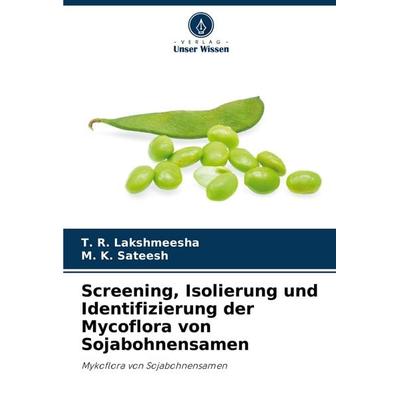 Screening, Isolierung und Identifizierung der Mycoflora von Sojabohnensamen, Taschenbuch von T. R. Lakshmeesha,M. K. Sateesh, Verlag Unser Wissen,