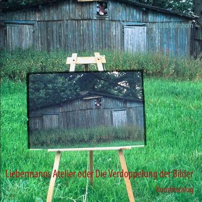Liebermanns Atelier oder Die Verdoppelung der Bilder, Taschenbuch von Nicolaus Bornhorn, BoD – Books on Demand, 978-3-8482-5418-7