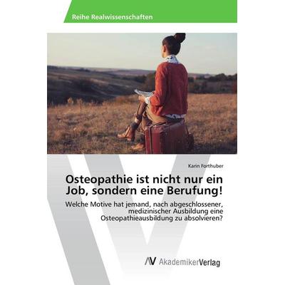 Osteopathie ist nicht nur ein Job, sondern eine Berufung!, Taschenbuch von Karin Forthuber, AV Akademikerverlag, 978-3-639-85326-1