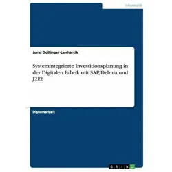 Systemintegrierte Investitionsplanung in der Digitalen Fabrik mit SAP, Delmia und J2EE, Fachbücher