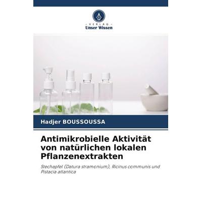Antimikrobielle Aktivität von natürlichen lokalen Pflanzenextrakten, Taschenbuch von Hadjer Boussoussa, Verlag Unser Wissen, 978-620-4-24480-8