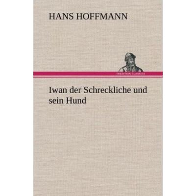 Iwan der Schreckliche und sein Hund, Gebundene Ausgabe von Hans Hoffmann, Tredition, 978-3-8472-5231-3