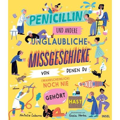 Penicillin und andere unglaubliche Missgeschicke, von denen du (wahrscheinlich) noch nie gehört hast, Gebundene Ausgabe von Natalie Labarre, Insel,