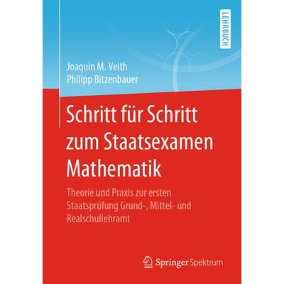 Schritt für Schritt zum Staatsexamen Mathematik, Taschenbuch von Joaquin M. Veith,Philipp Bitzenbauer, Springer Berlin, 978-3-662-62947-5