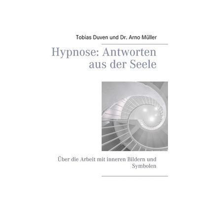 Hypnose: Antworten aus der Seele, Taschenbuch von Tobias Duven,Arno Müller, BoD – Books on Demand, 978-3-7494-4627-8