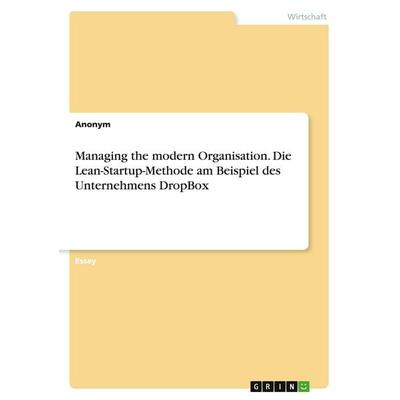 Managing the modern Organisation. Die Lean-Startup-Methode am Beispiel des Unternehmens DropBox, Taschenbuch von Anonymous, GRIN, 978-3-346-52493-5