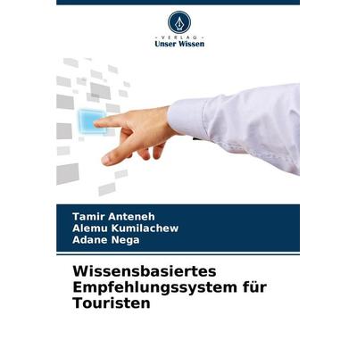 Wissensbasiertes Empfehlungssystem für Touristen, Taschenbuch von Tamir Anteneh,Alemu Kumilachew,Adane Nega, Verlag Unser Wissen, 978-620-6-99649-1