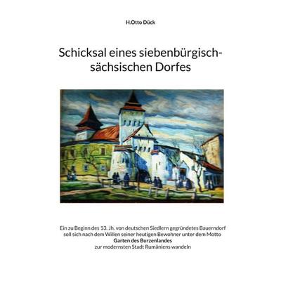 Schicksal eines siebenbürgisch-sächsischen Dorfes, Taschenbuch von H.Otto Dück, BoD – Books on Demand, 978-3-7583-1394-3