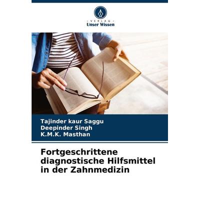 Fortgeschrittene diagnostische Hilfsmittel in der Zahnmedizin, Taschenbuch von Tajinder Kaur Saggu,Deepinder Singh,K. M. K. Masthan, Verlag Unser