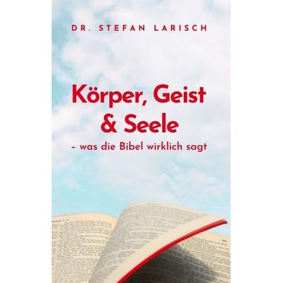 Körper, Geist und Seele, Taschenbuch von Stefan Larisch, Tredition, 978-3-384-56411-5