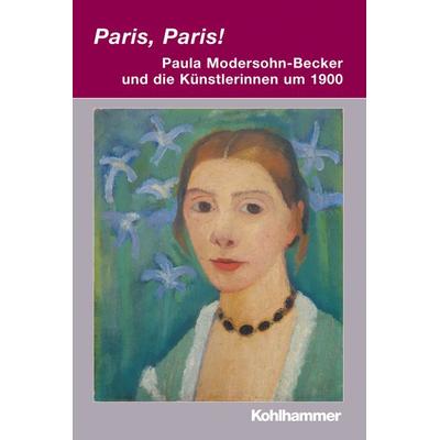 Paris, Paris! - Paula Modersohn-Becker und die Künstlerinnen um 1900, Taschenbuch von Renate Berger,Anja Herrmann, Kohlhammer, 978-3-17-020714-1