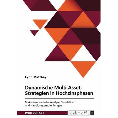 Dynamische Multi-Asset-Strategien in Hochzinsphasen, Taschenbuch von Lynn Matthay, GRIN, 978-3-389-13588-4