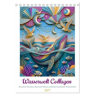 Wasserwelt Collagen (Tischkalender 2027 DIN A5 hoch), CALVENDO Monatskalender