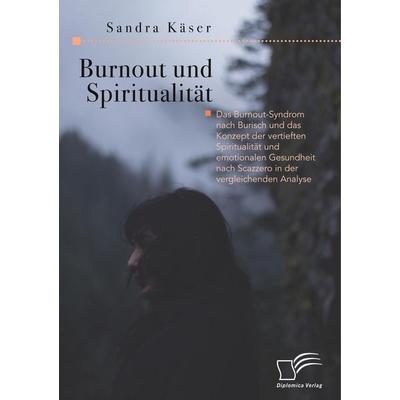 Burnout und Spiritualität. Das Burnout-Syndrom nach Burisch und das Konzept der vertieften Spiritualität und emotionalen Gesundheit nach Scazzero in