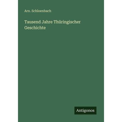 Tausend Jahre Thüringischer Geschichte, Taschenbuch von Arn. Schloenbach, Antigonos Verlag, 978-3-563-66387-5