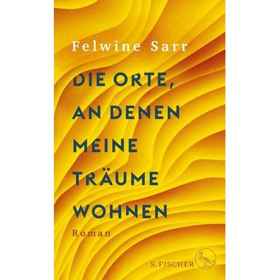 Die Orte, an denen meine Träume wohnen, Gebundene Ausgabe von Felwine Sarr, S. Fischer Verlag, 978-3-10-397175-0