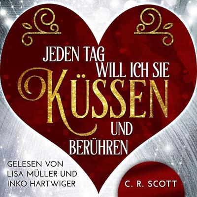 Jeden Tag will ich sie küssen und berühren - C. R. Scott, Audio, 9783962468286