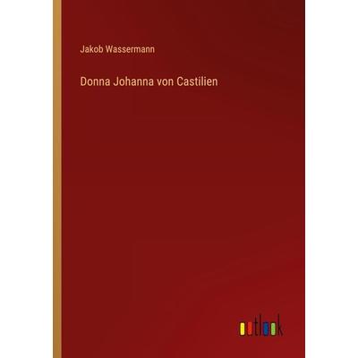 Donna Johanna von Castilien, Taschenbuch von Jakob Wassermann, Outlook, 978-3-368-28488-6