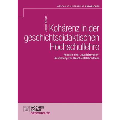 Kohärenz in der geschichtsdidaktischen Hochschullehre, Taschenbuch von Jessica Kreutz, Wochenschau, 978-3-7344-1705-4
