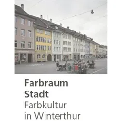 Farbraum Stadt: Farbkultur in Winterthur, Fachbücher von Andres Betschart, Stefan Gasser, Marcella Wenger-Di Gabriele, Basil Marty