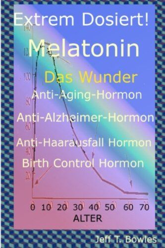 Bowles, Jeff T. - Extrem Dosiert! Melatonin Das Wunder Anti-Aging-Hormon, Anti-Alzheimer-Hormon, Anti-Haarausfall-Hormon, Birth Control Hormone - Preis vom 13.10.2026 11:25:28 h