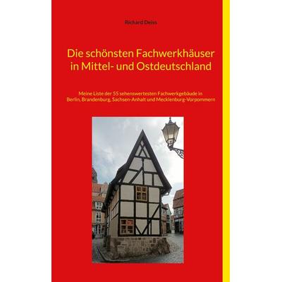 Die schönsten Fachwerkhäuser in Mittel- und Ostdeutschland, Taschenbuch von Richard Deiss, BoD – Books on Demand, 978-3-7693-2595-9