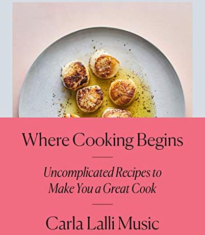 Carla Lalli Music - Where Cooking Begins: Uncomplicated Recipes to Make You a Great Cook: A Cookbook - Preis vom 11.10.2026 15:43:13 h