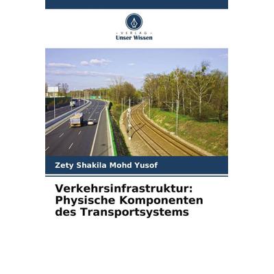 Verkehrsinfrastruktur: Physische Komponenten des Transportsystems, Taschenbuch von Zety Shakila Mohd Yusof, Verlag Unser Wissen, 978-620-7-41638-7