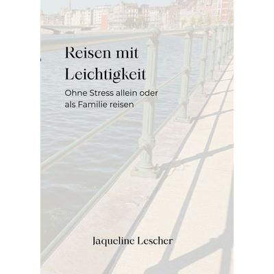 Reisen mit Leichtigkeit, Taschenbuch von Jaqueline Lescher, Tolino media, 978-3-695-67164-9