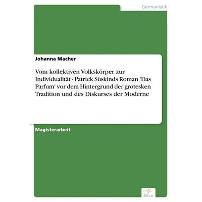 Vom kollektiven Volkskörper zur Individualität - Patrick Süskinds Roman 'Das Parfum' vor dem Hintergrund der grotesken Tradition und des Diskurses der