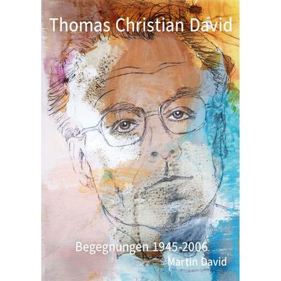 Thomas Christian David, Begegnungen, Taschenbuch von Martin David, BoD – Books on Demand, 978-3-695-11722-2