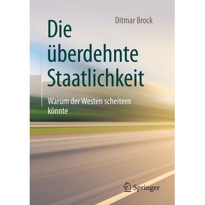 Die überdehnte Staatlichkeit, Gebundene Ausgabe von Ditmar Brock, Springer Fachmedien Wiesbaden GmbH, 978-3-658-19366-9
