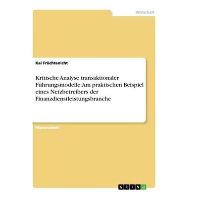 Kritische Analyse transaktionaler Führungsmodelle: Am praktischen Beispiel eines Netzbetreibers der Finanzdienstleistungsbranche, Taschenbuch von Kai