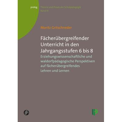 Fächerübergreifender Unterricht in den Jahrgangsstufen 6 bis 8, Taschenbuch von Moritz Gritschneder, Verlag Barbara Budrich, 978-3-8474-3123-7
