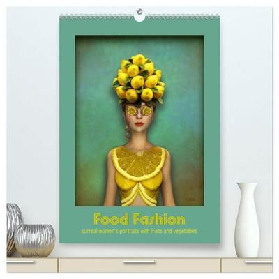 Food Fashion - surreal women's portraits with fruit and vegetable (High Quality Premium Wall Calendar 2027 DIN A2 portrait),CALVENDO 12 Month Wall