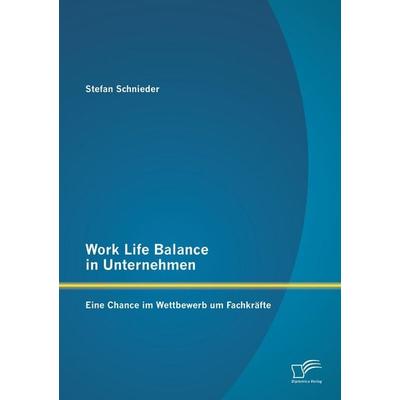 Work Life Balance in Unternehmen: Eine Chance im Wettbewerb um Fachkräfte, Taschenbuch von Stefan Schnieder, Diplomica Verlag GmbH, 978-3-8428-8084-9