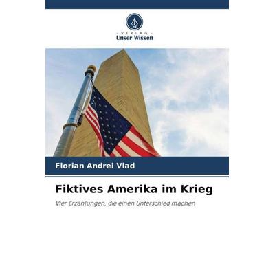 Fiktives Amerika im Krieg, Taschenbuch von Florian Andrei Vlad, Verlag Unser Wissen, 978-620-5-40403-4