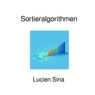 Sortieralgorithmen, Taschenbuch von Lucien Sina, Epubli, 978-3-565-14232-3