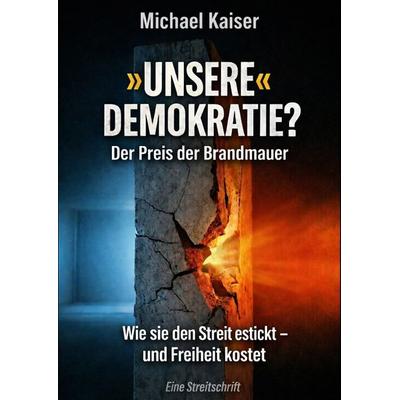 »unsere« Demokratie?, Gebundene Ausgabe von Michael Kaiser, Tredition, 978-3-384-88258-5