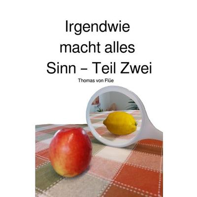 Irgendwie macht alles Sinn - Teil Zwei, Taschenbuch von Thomas Flüe, Epubli, 978-3-565-41592-2