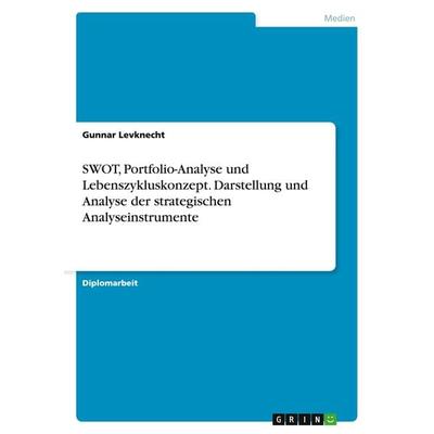 SWOT, Portfolio-Analyse und Lebenszykluskonzept. Darstellung und Analyse der strategischen Analyseinstrumente, Taschenbuch von Gunnar Levknecht, GRIN,