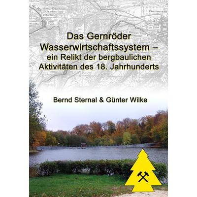Das Gernröder Wasserwirtschaftssystem - ein Relikt der bergbaulichen Aktivitäten des 18. Jahrhunderts, Taschenbuch von Bernd Sternal,Günter Wilke, BoD