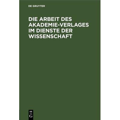 Die Arbeit des Akademie-Verlages im Dienste der Wissenschaft, Gebundene Ausgabe von , De Gruyter, 978-3-11-252737-5