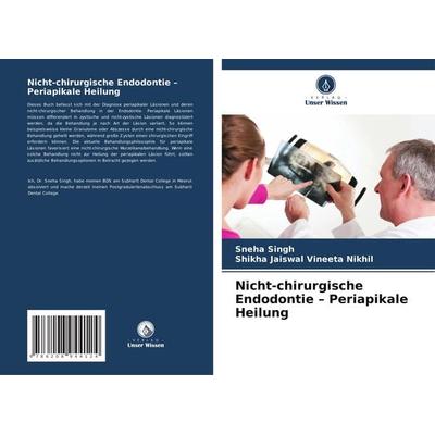 Nicht-chirurgische Endodontie - Periapikale Heilung, Taschenbuch von Sneha Singh,Shikha Jaiswal Vineeta Nikhil, Verlag Unser Wissen, 978-620-8-94412-4