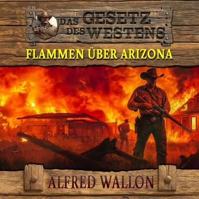 Flammen über Arizona: Historischer Western (Historische Western-Reihe 'Das Gesetz des Westens'; Band 1) - Alfred Wallon, Audio, 9783757624262