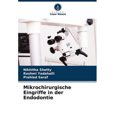 Mikrochirurgische Eingriffe in der Endodontie, Taschenbuch von Nikhitha Shetty,Rashmi Yadahalli,Prahlad Saraf, Verlag Unser Wissen, 978-620-8-79221-3